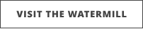 VISIT THE WATERMILL