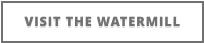 VISIT THE WATERMILL