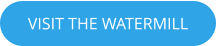 VISIT THE WATERMILL